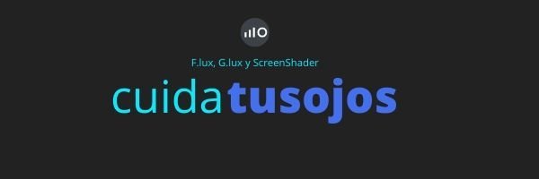 Cómo cuidar tus ojos: F.lux, G.lux y ScreenShader